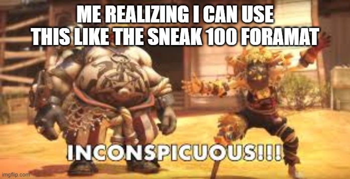 Inconspicuous! | ME REALIZING I CAN USE THIS LIKE THE SNEAK 100 FORAMAT | image tagged in overwatch,sneak 100 | made w/ Imgflip meme maker