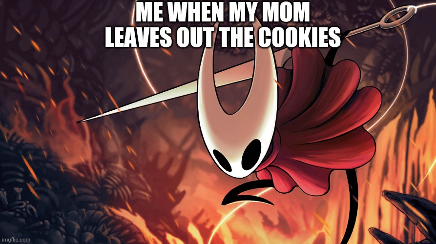 Hallow knight hornet | ME WHEN MY MOM LEAVES OUT THE COOKIES | image tagged in hallow knight hornet | made w/ Imgflip meme maker