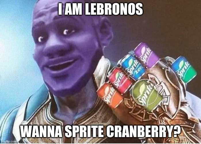 I want one | I AM LEBRONOS; WANNA SPRITE CRANBERRY? | image tagged in sprite cranberry,funny | made w/ Imgflip meme maker