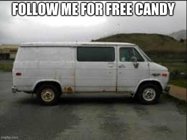 legit | FOLLOW ME FOR FREE CANDY | image tagged in creepy van | made w/ Imgflip meme maker