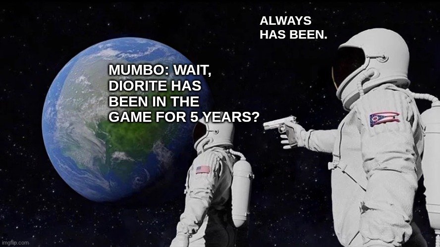 Always Has Been | ALWAYS HAS BEEN. MUMBO: WAIT, DIORITE HAS BEEN IN THE GAME FOR 5 YEARS? | image tagged in memes,always has been | made w/ Imgflip meme maker