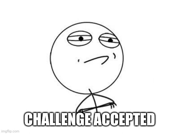 Challenge Accepted Rage Face Meme | CHALLENGE ACCEPTED | image tagged in memes,challenge accepted rage face | made w/ Imgflip meme maker