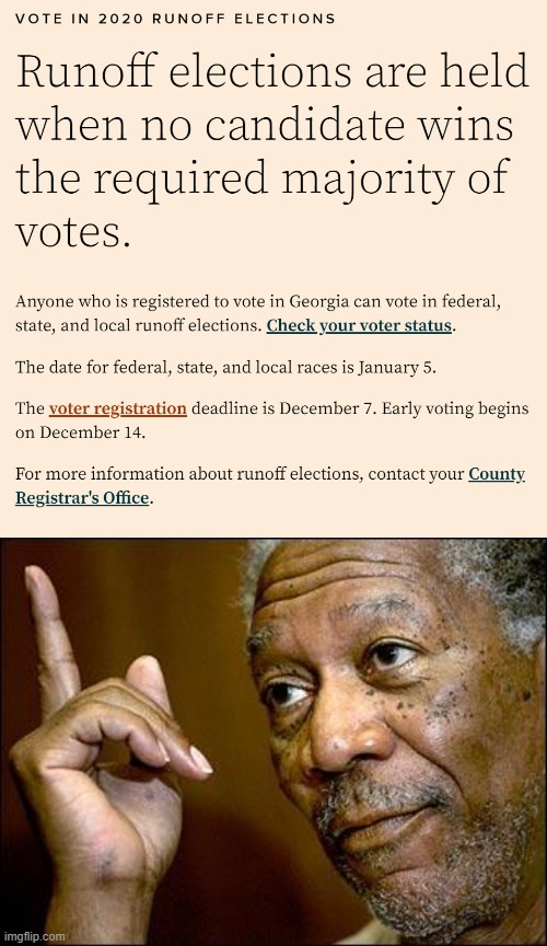 The deadline to register to vote in the GA runoffs passed yesterday. Early voting begins Dec. 14. | image tagged in this morgan freeman,voter fraud,election fraud,rigged elections,georgia,2020 elections | made w/ Imgflip meme maker