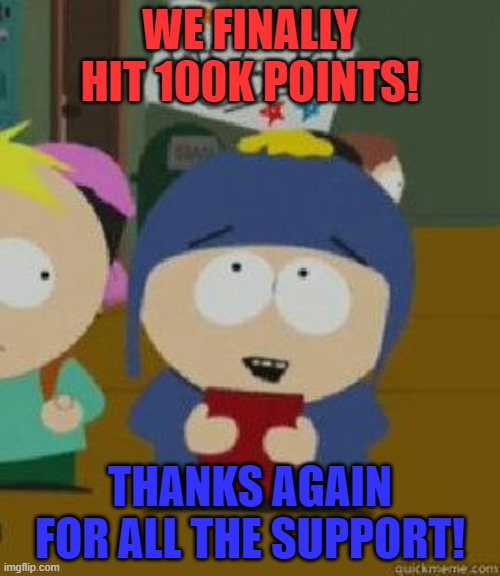 Insert Happy noises here. | WE FINALLY HIT 100K POINTS! THANKS AGAIN FOR ALL THE SUPPORT! | image tagged in craig would be so happy | made w/ Imgflip meme maker