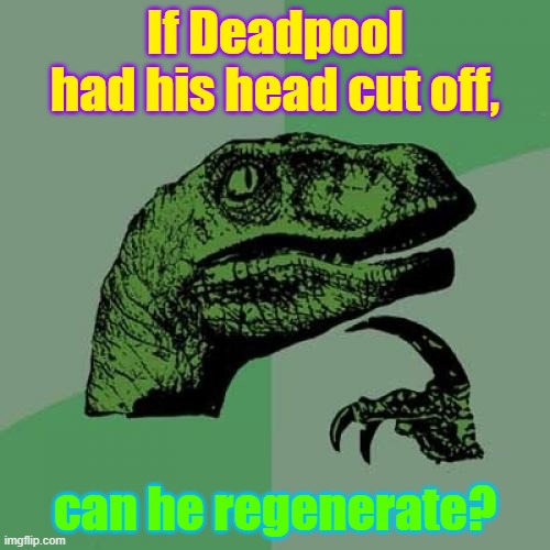 Philosoraptor | If Deadpool had his head cut off, can he regenerate? | image tagged in memes,philosoraptor | made w/ Imgflip meme maker