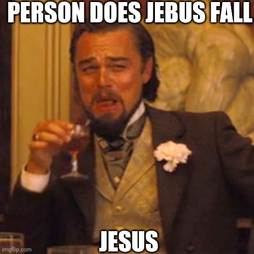 Laughing Leo | PERSON DOES JEBUS FALL; JESUS | image tagged in memes,laughing leo | made w/ Imgflip meme maker