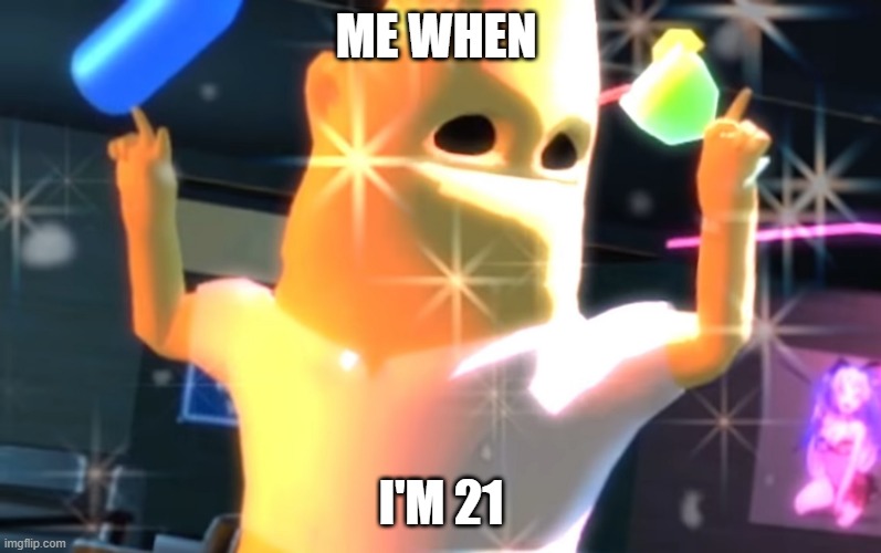Ree kid | ME WHEN; I'M 21 | image tagged in ree kid | made w/ Imgflip meme maker
