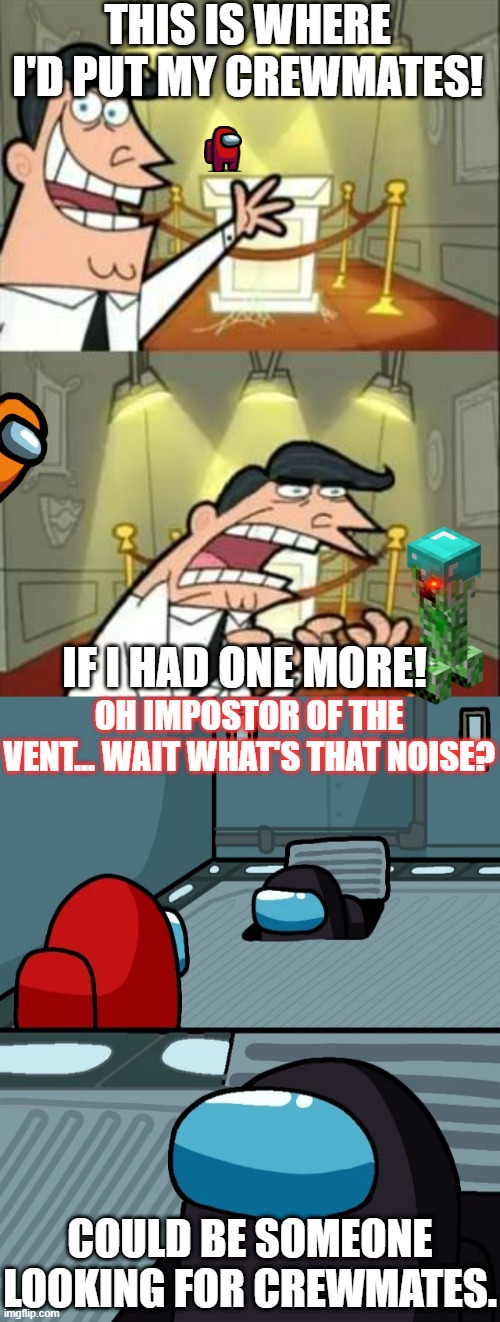 THIS IS WHERE I'D PUT MY CREWMATES! IF I HAD ONE MORE! OH IMPOSTOR OF THE VENT... WAIT WHAT'S THAT NOISE? COULD BE SOMEONE LOOKING FOR CREWMATES. | image tagged in memes,this is where i'd put my trophy if i had one,impostor of the vent,among us,funny | made w/ Imgflip meme maker