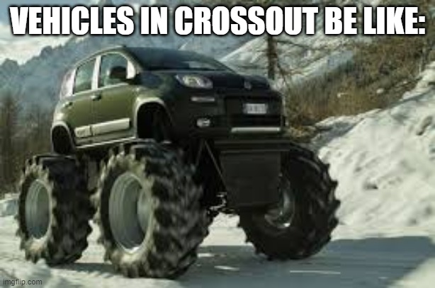 hmm |  VEHICLES IN CROSSOUT BE LIKE: | image tagged in crossout,apple_soup,games | made w/ Imgflip meme maker