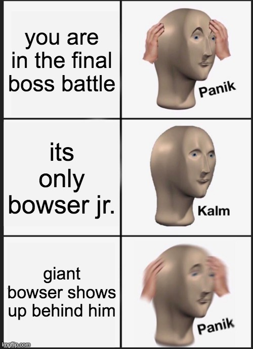 Panik Kalm Panik Meme | you are in the final boss battle; its only bowser jr. giant bowser shows up behind him | image tagged in memes,panik kalm panik | made w/ Imgflip meme maker