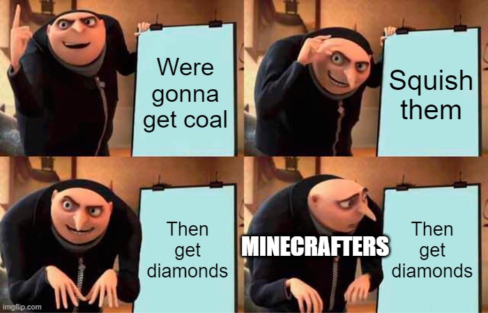 Gru's Plan Meme | Were gonna get coal; Squish them; Then get diamonds; Then get diamonds; MINECRAFTERS | image tagged in memes,gru's plan | made w/ Imgflip meme maker