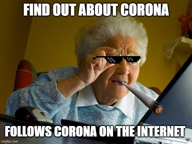 Grandma Finds The Internet Meme | FIND OUT ABOUT CORONA; FOLLOWS CORONA ON THE INTERNET | image tagged in memes,grandma finds the internet | made w/ Imgflip meme maker