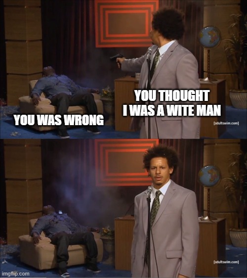 Who Killed Hannibal | YOU THOUGHT I WAS A WITE MAN; YOU WAS WRONG | image tagged in memes,who killed hannibal | made w/ Imgflip meme maker