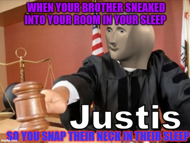 Brothers suck sometimes | WHEN YOUR BROTHER SNEAKED INTO YOUR ROOM IN YOUR SLEEP; SO YOU SNAP THEIR NECK IN THEIR SLEEP | image tagged in meme man justis | made w/ Imgflip meme maker