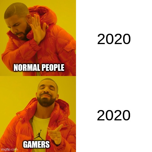 Drake 2020 | 2020; NORMAL PEOPLE; 2020; GAMERS | image tagged in memes,drake hotline bling | made w/ Imgflip meme maker