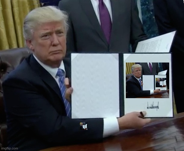 Trump Bill Signing | image tagged in memes,trump bill signing | made w/ Imgflip meme maker