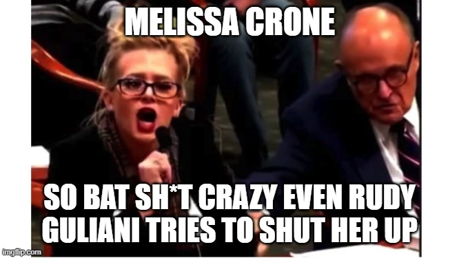 MELISSA CRONE SO BAT SH*T CRAZY EVEN RUDY GULIANI TRIES TO SHUT HER UP | image tagged in rudy giuliani | made w/ Imgflip meme maker