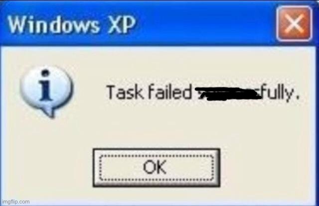 Task failed successfully | image tagged in task failed successfully | made w/ Imgflip meme maker