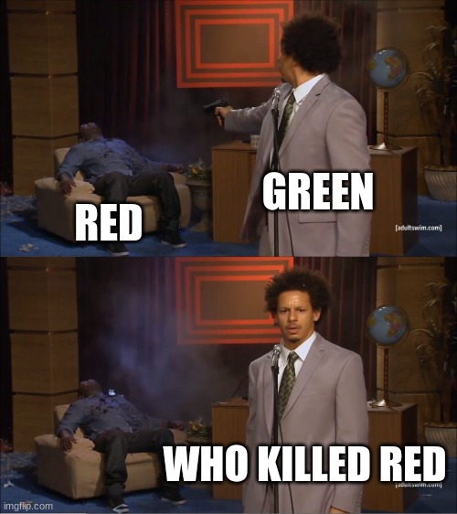 Who Killed Hannibal Meme | GREEN; RED; WHO KILLED RED | image tagged in memes,who killed hannibal | made w/ Imgflip meme maker