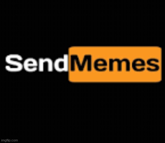 Love Memes | image tagged in send memes,funny | made w/ Imgflip meme maker