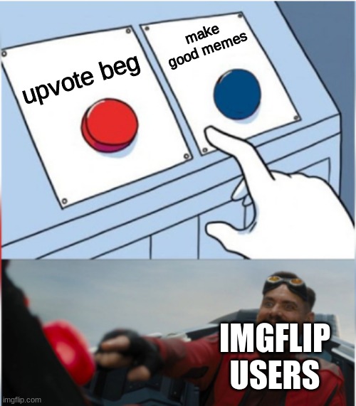 just make good memes xd | make good memes; upvote beg; IMGFLIP USERS | image tagged in robotnik pressing red button,memes,funny,upvote begging,imgflip users | made w/ Imgflip meme maker