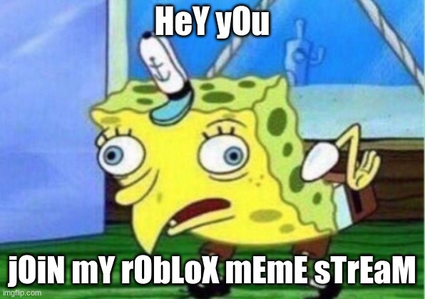 Link in comments. Pls join bc it takes long to do the uppercase and lower case lettering. | HeY yOu; jOiN mY rObLoX mEmE sTrEaM | image tagged in memes,mocking spongebob,roblox,meme stream,spongebob | made w/ Imgflip meme maker