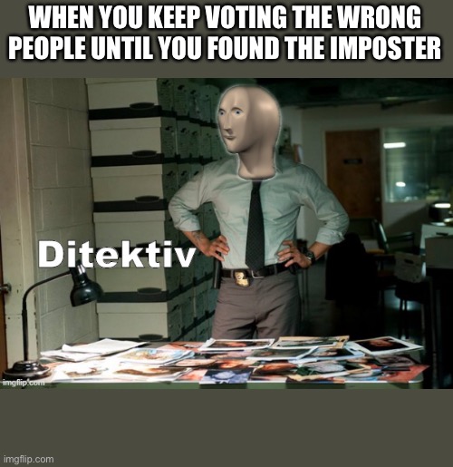 Im a terribel detectiv | WHEN YOU KEEP VOTING THE WRONG PEOPLE UNTIL YOU FOUND THE IMPOSTER | image tagged in stonks ditektiv,among us | made w/ Imgflip meme maker