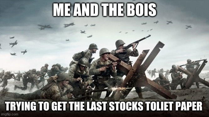 Getting resources during COVID 19 we be like WW2 | ME AND THE BOIS; TRYING TO GET THE LAST STOCKS TOLIET PAPER | image tagged in covid-19,ww2 | made w/ Imgflip meme maker