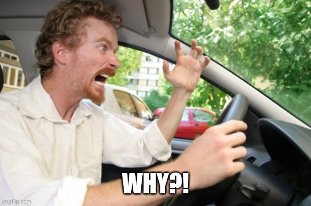 Road Rage | WHY?! | image tagged in road rage | made w/ Imgflip meme maker