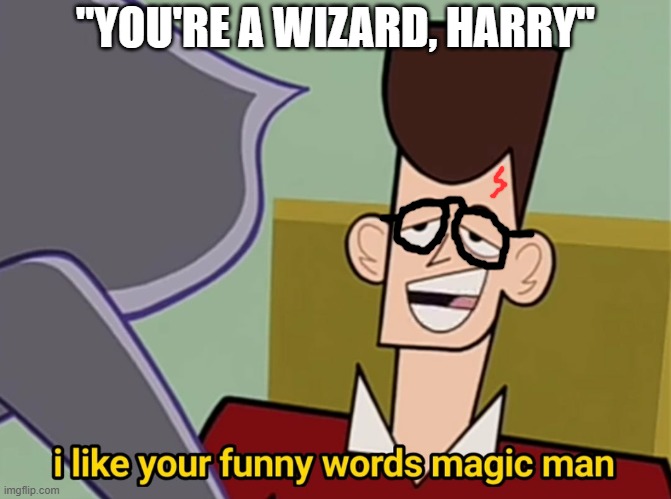 Better rendition of earlier meme | "YOU'RE A WIZARD, HARRY" | image tagged in i like your funny words magic man,you're a wizard harry,harry potter,memes,dank memes,spicy memes | made w/ Imgflip meme maker