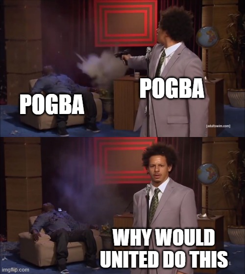Why would X do this | POGBA; POGBA; WHY WOULD UNITED DO THIS | image tagged in why would x do this | made w/ Imgflip meme maker