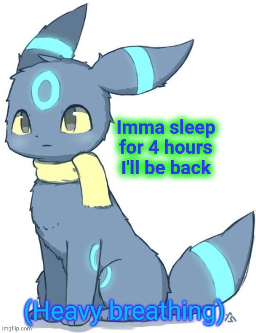 Umbreon heavy breathing | Imma sleep for 4 hours I'll be back | image tagged in umbreon heavy breathing | made w/ Imgflip meme maker