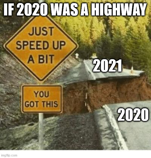 2020 | IF 2020 WAS A HIGHWAY; 2021; 2020 | image tagged in 2020,2020 sucks | made w/ Imgflip meme maker