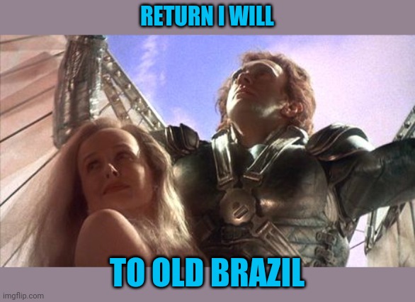 RETURN I WILL TO OLD BRAZIL | made w/ Imgflip meme maker