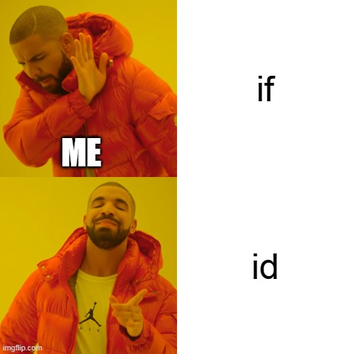 Drake Hotline Bling Meme | if id ME | image tagged in memes,drake hotline bling | made w/ Imgflip meme maker