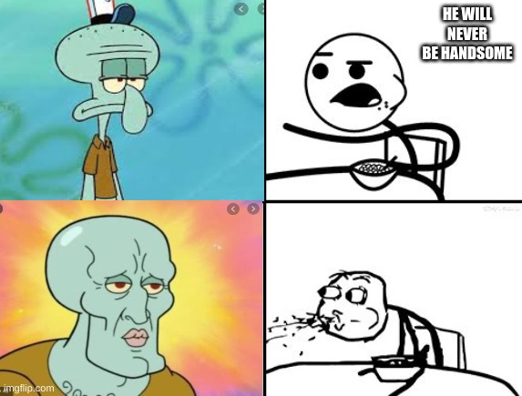 OH GOD HES HOT | HE WILL NEVER BE HANDSOME | image tagged in handsome squidward | made w/ Imgflip meme maker