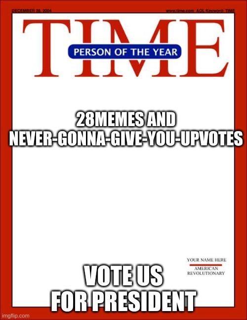 vote us | 28MEMES AND NEVER-GONNA-GIVE-YOU-UPVOTES; VOTE US FOR PRESIDENT | image tagged in time magazine person of the year | made w/ Imgflip meme maker