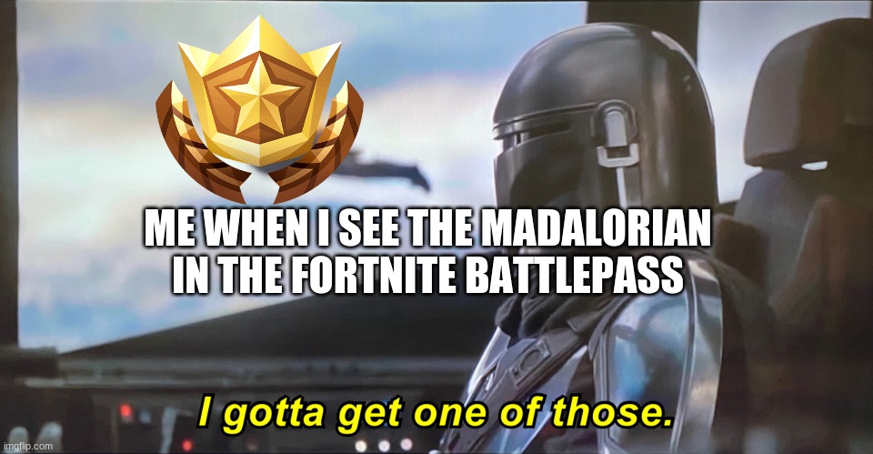 Mandolorian | ME WHEN I SEE THE MADALORIAN IN THE FORTNITE BATTLEPASS | image tagged in mandolorian,fortnite battlepass,i gotta get one of those | made w/ Imgflip meme maker