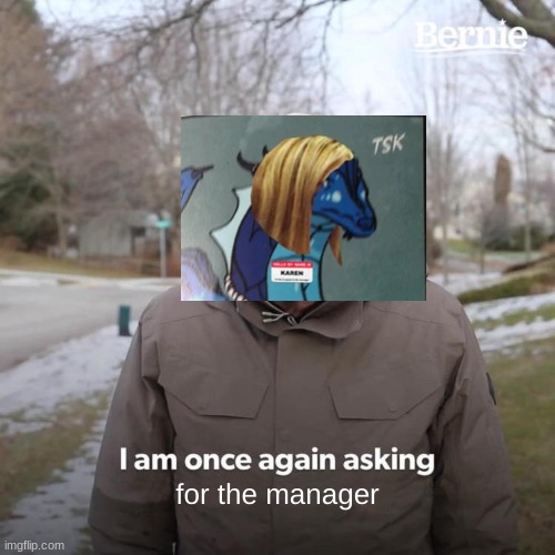 kween karen | for the manager | image tagged in memes,bernie i am once again asking for your support | made w/ Imgflip meme maker