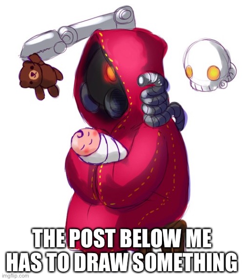 Tech-priest holding a baby | THE POST BELOW ME HAS TO DRAW SOMETHING | image tagged in tech-priest holding a baby | made w/ Imgflip meme maker