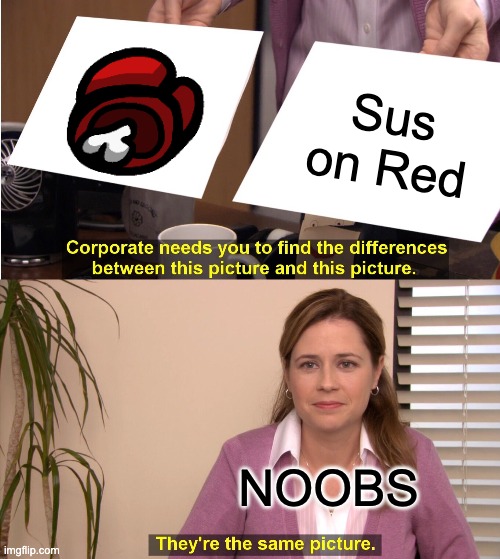 They're The Same Picture Meme | Sus on Red; NOOBS | image tagged in memes,they're the same picture | made w/ Imgflip meme maker