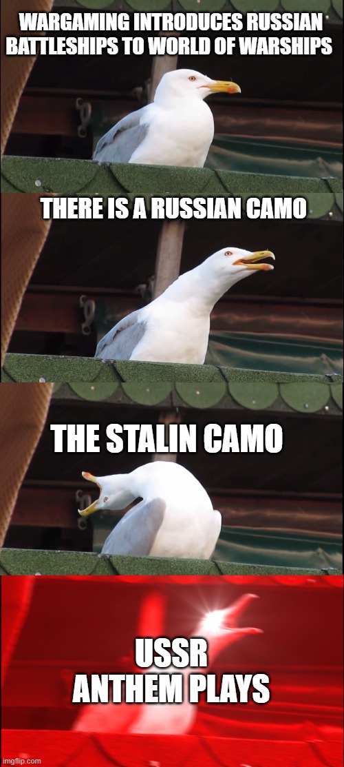 Inhaling Seagull | WARGAMING INTRODUCES RUSSIAN BATTLESHIPS TO WORLD OF WARSHIPS; THERE IS A RUSSIAN CAMO; THE STALIN CAMO; USSR ANTHEM PLAYS | image tagged in memes,inhaling seagull | made w/ Imgflip meme maker