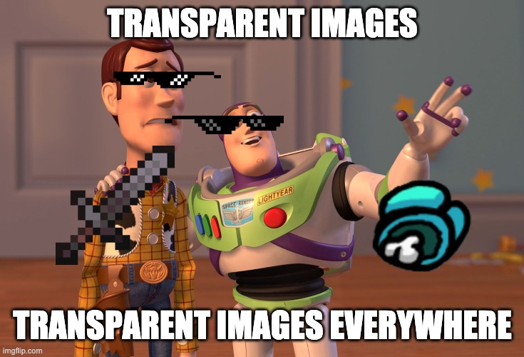 X, X Everywhere | TRANSPARENT IMAGES; TRANSPARENT IMAGES EVERYWHERE | image tagged in memes,x x everywhere | made w/ Imgflip meme maker