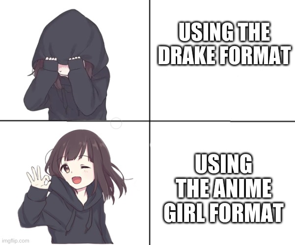 I have no more meme ideas | USING THE DRAKE FORMAT; USING THE ANIME GIRL FORMAT | image tagged in anime girl hotline bling | made w/ Imgflip meme maker