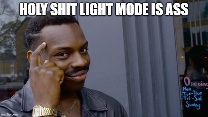 my eyes hurt | HOLY SHIT LIGHT MODE IS ASS | image tagged in memes,roll safe think about it | made w/ Imgflip meme maker