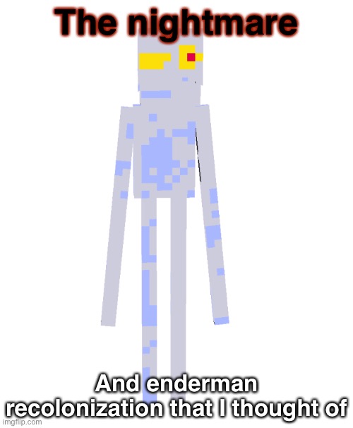 Lol | The nightmare; And enderman recolonization that I thought of | made w/ Imgflip meme maker