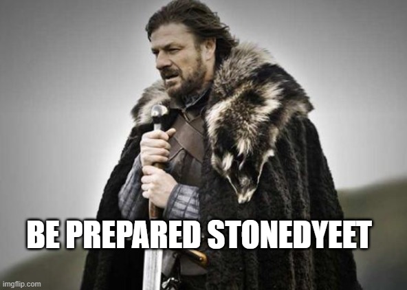Prepare Yourself | BE PREPARED STONEDYEET | image tagged in prepare yourself | made w/ Imgflip meme maker