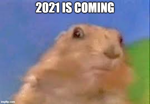 Dramatic Chipmunk | 2021 IS COMING | image tagged in dramatic chipmunk | made w/ Imgflip meme maker