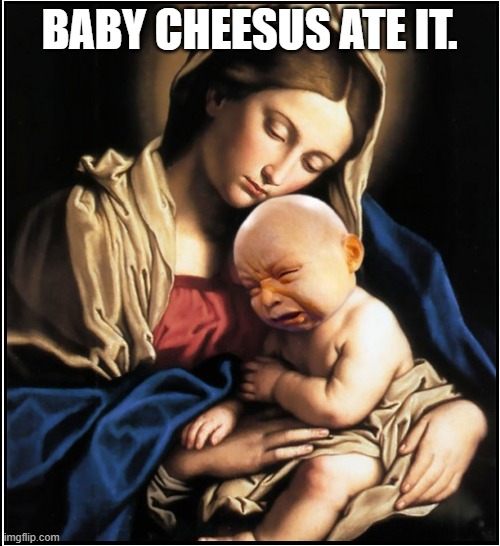 baby jesus crying | BABY CHEESUS ATE IT. | image tagged in baby jesus crying | made w/ Imgflip meme maker