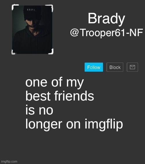 NF template | one of my best friends is no longer on imgflip | image tagged in nf template | made w/ Imgflip meme maker